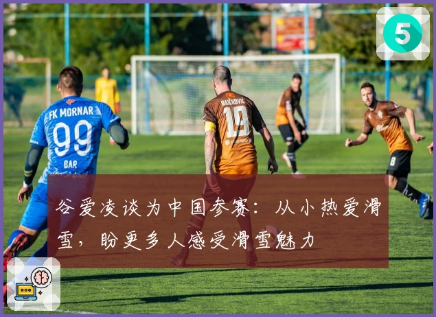 谷爱凌谈为中国参赛：从小热爱滑雪，盼更多人感受滑雪魅力