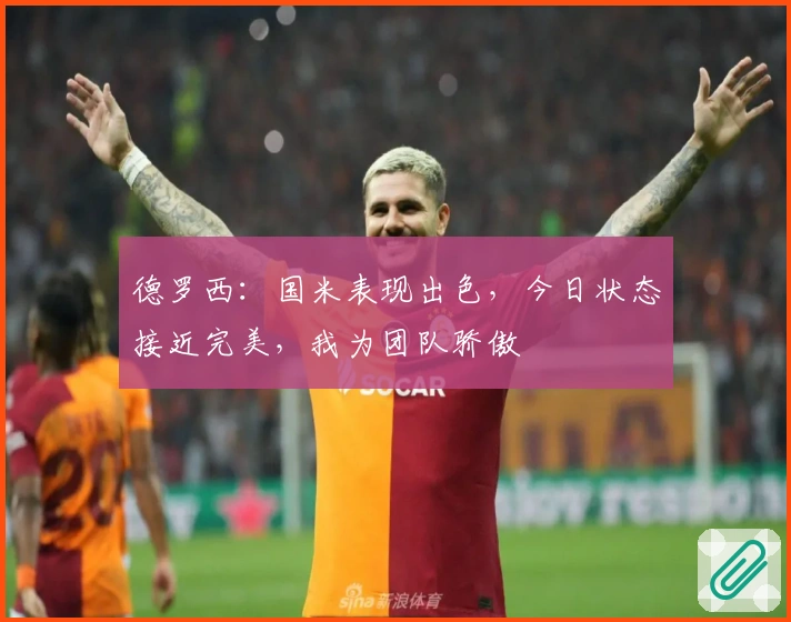 德罗西：国米表现出色，今日状态接近完美，我为团队骄傲